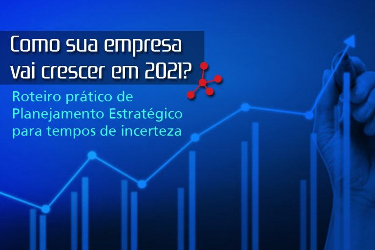 Como sua empresa vai crescer em 2021? Roteiro prático de Planejamento para tempos de incerteza