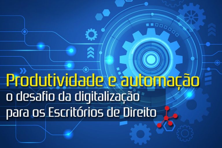 Produtividade e automação: o desafio da digitalização para os Escritórios de Direito