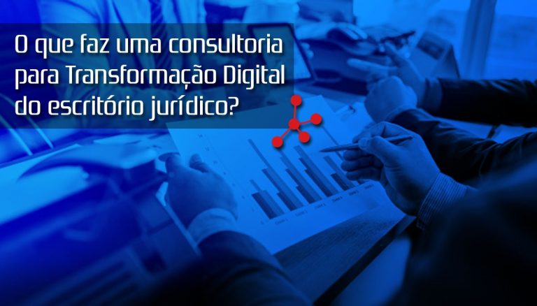 O que faz uma consultoria para Transformação Digital do escritório jurídico?