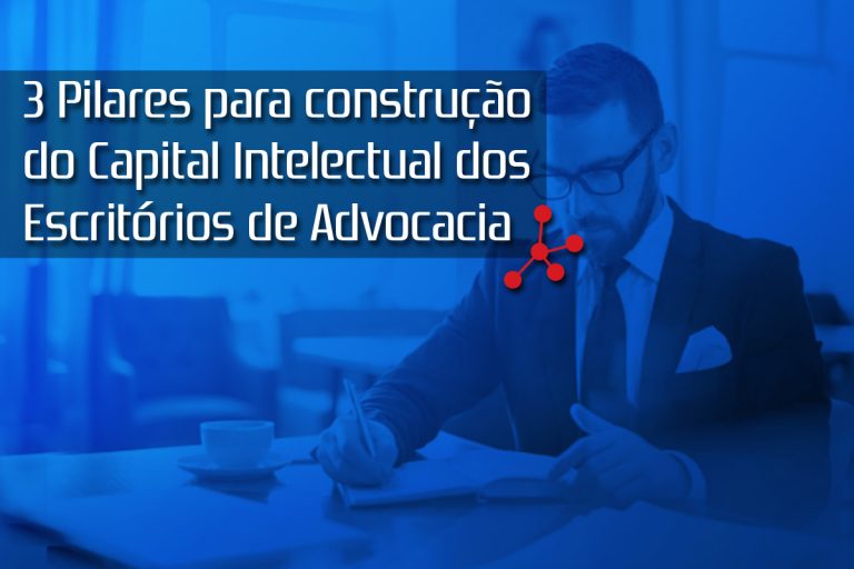 3 Pilares para construção do Capital Intelectual dos Escritórios de Advocacia